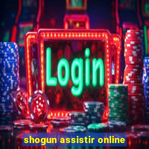 shogun assistir online